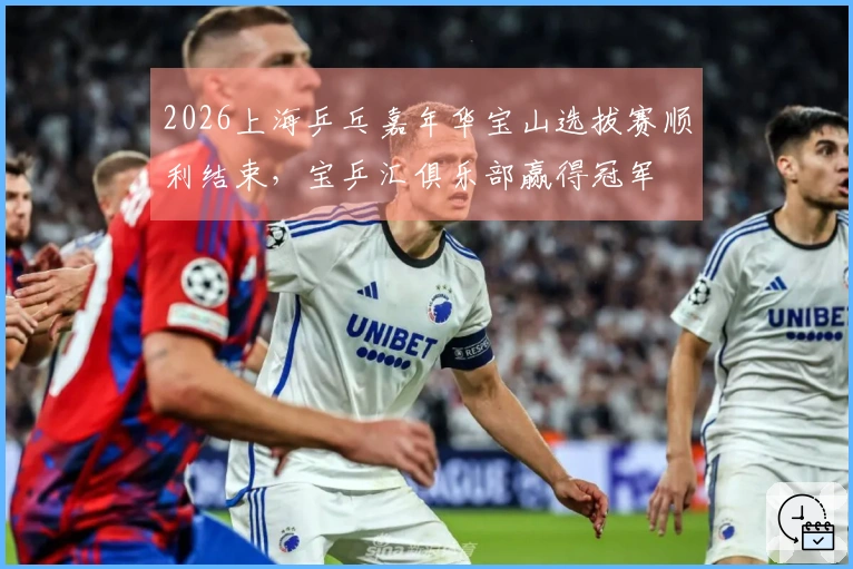 2026上海乒乓嘉年华宝山选拔赛顺利结束，宝乒汇俱乐部赢得冠军